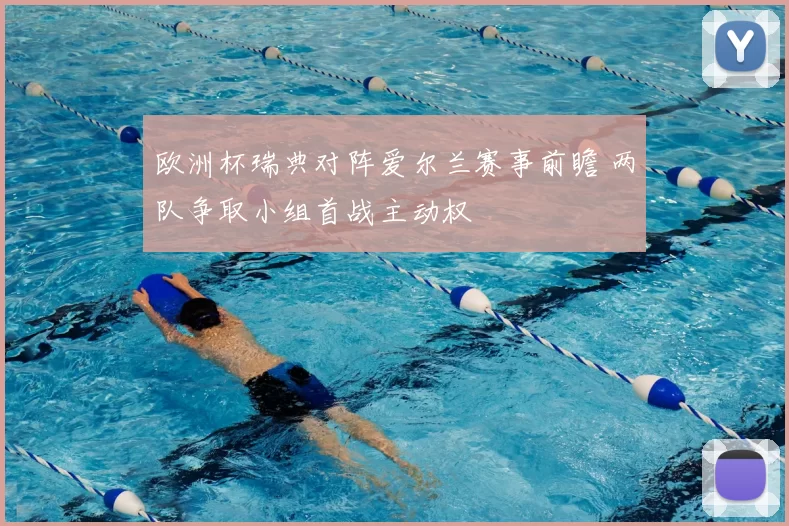 欧洲杯瑞典对阵爱尔兰赛事前瞻 两队争取小组首战主动权