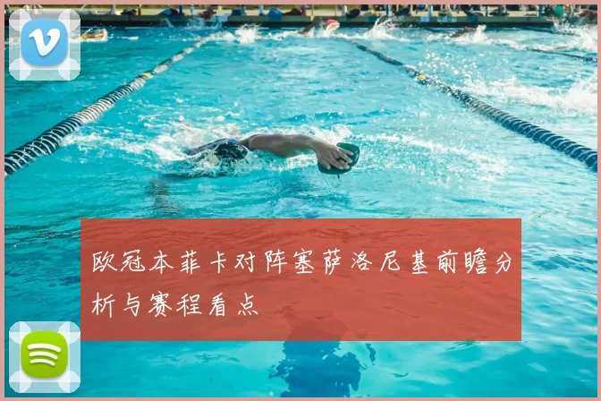 欧冠本菲卡对阵塞萨洛尼基前瞻分析与赛程看点
