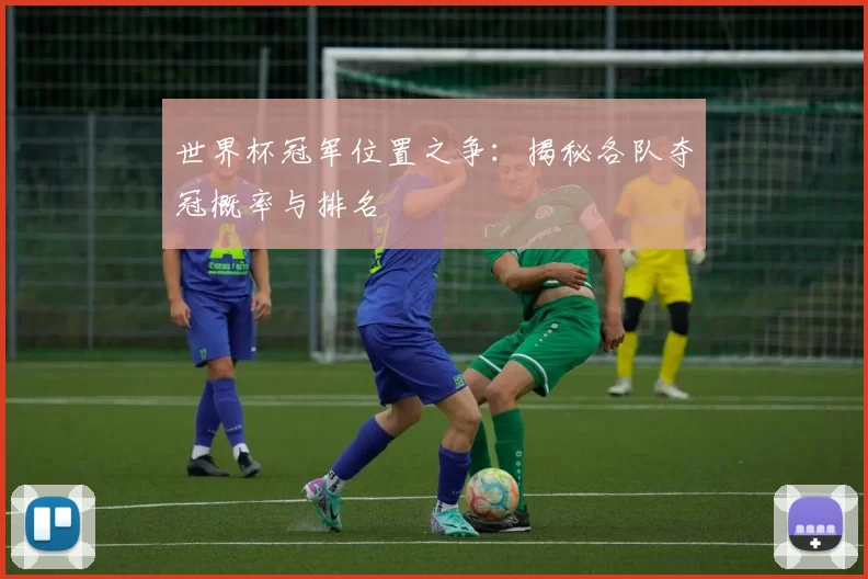 世界杯冠军位置之争：揭秘各队夺冠概率与排名