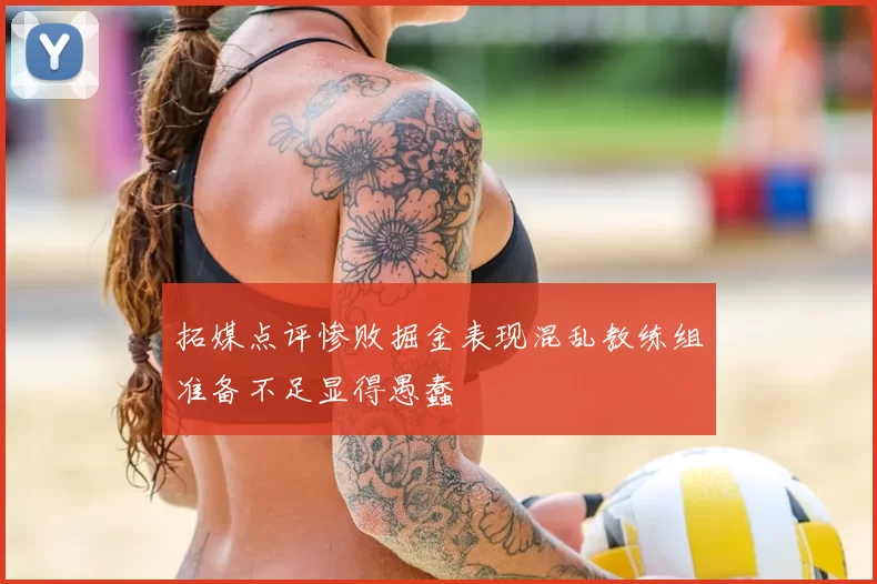 拓媒点评惨败掘金表现混乱教练组准备不足显得愚蠢