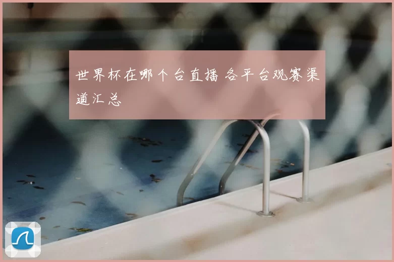 世界杯在哪个台直播 各平台观赛渠道汇总