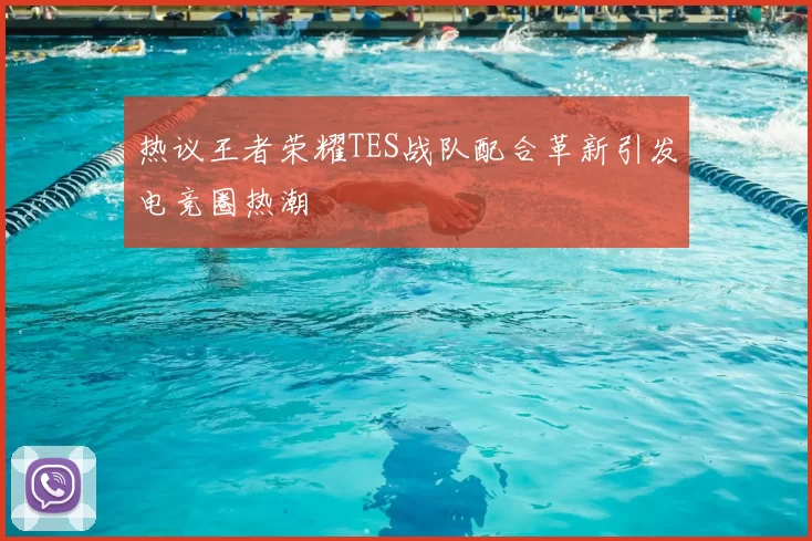 热议王者荣耀TES战队配合革新引发电竞圈热潮