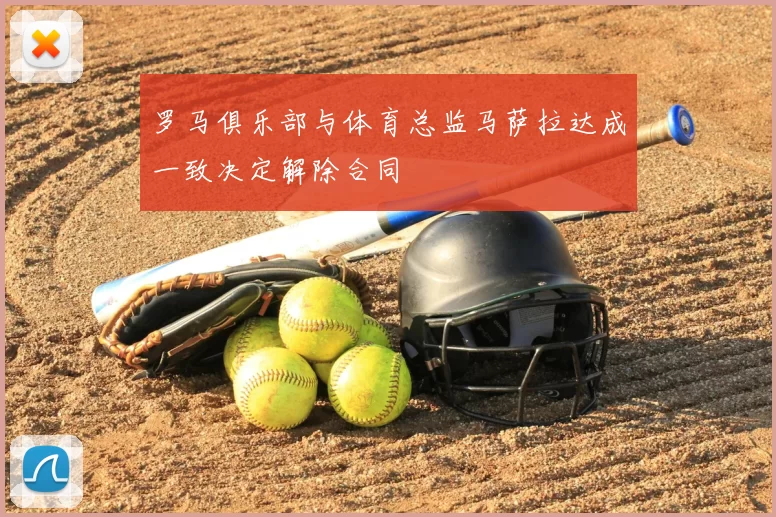 罗马俱乐部与体育总监马萨拉达成一致决定解除合同