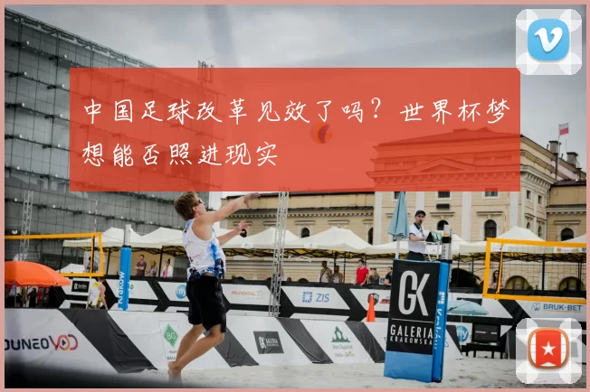 中国足球改革见效了吗？世界杯梦想能否照进现实