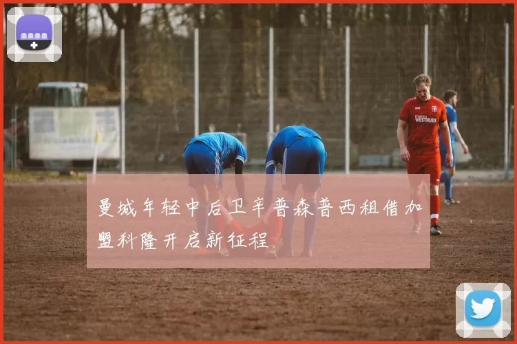 曼城年轻中后卫辛普森普西租借加盟科隆开启新征程