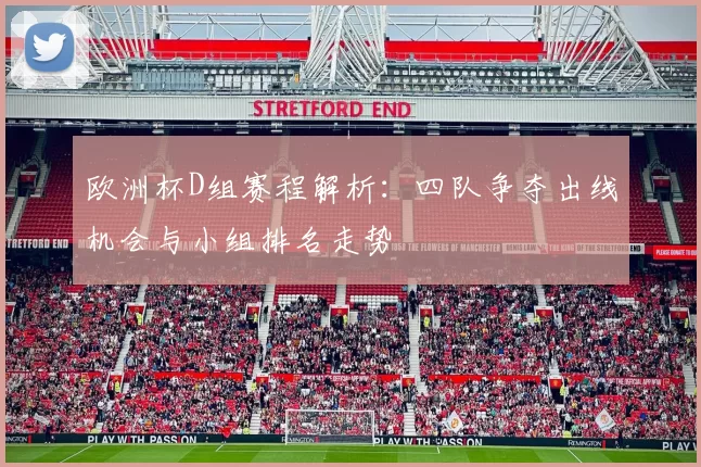 欧洲杯D组赛程解析：四队争夺出线机会与小组排名走势
