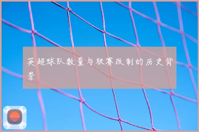 英超球队数量与联赛改制的历史背景