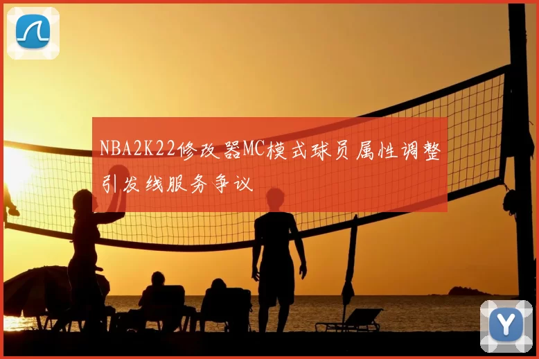 NBA2K22修改器MC模式球员属性调整引发线服务争议